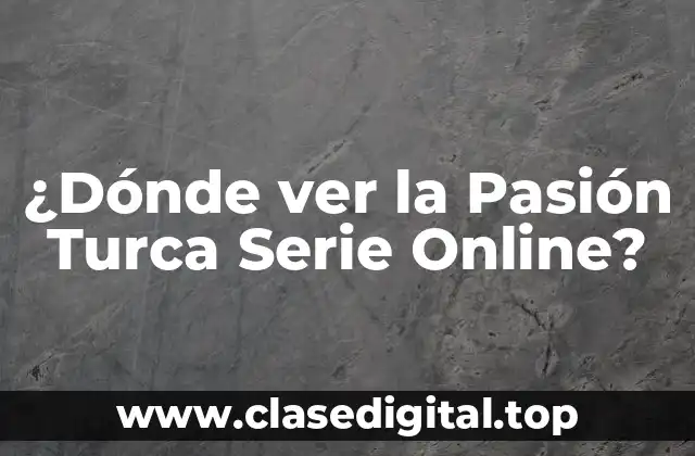 ¿Dónde ver la Pasión Turca Serie Online?