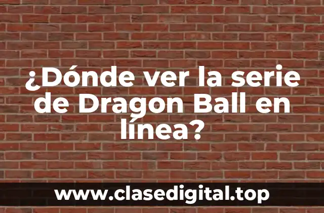 ¿Dónde ver la serie de Dragon Ball en línea?
