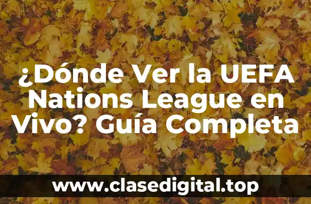 ¿Dónde Ver la UEFA Nations League en Vivo? Guía Completa