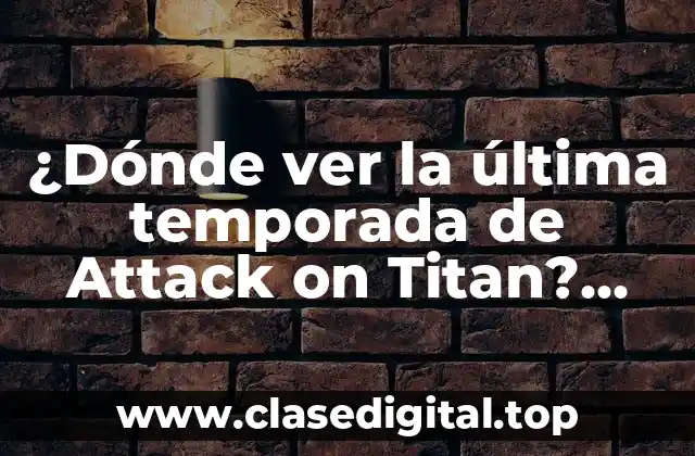 ¿Dónde ver la última temporada de Attack on Titan? Guía completa para ver la temporada 4 de Shingeki no Kyojin