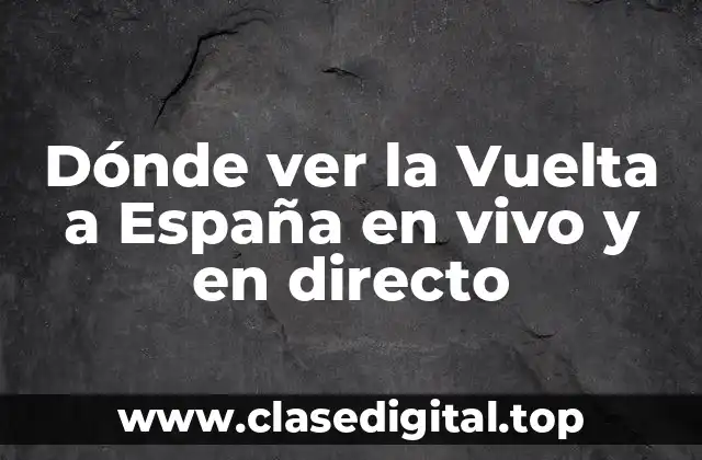 Dónde ver la Vuelta a España en vivo y en directo