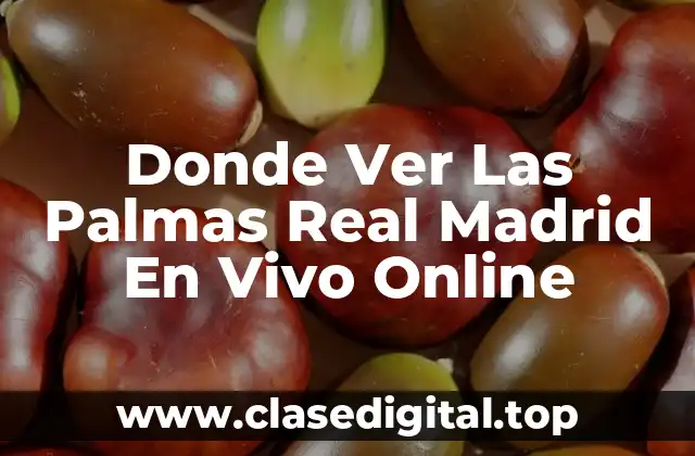 Donde Ver Las Palmas Real Madrid En Vivo Online