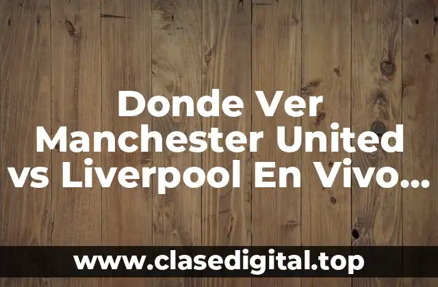 Donde Ver Manchester United vs Liverpool En Vivo Online