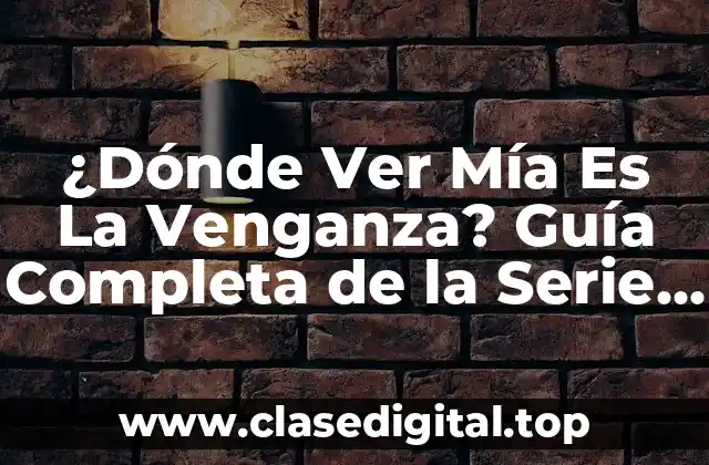 ¿Dónde Ver Mía Es La Venganza? Guía Completa de la Serie de Netflix