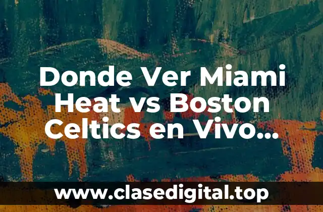 Donde Ver Miami Heat vs Boston Celtics en Vivo Online
