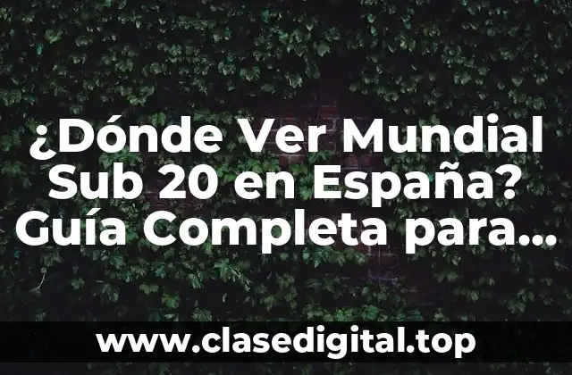 ¿Dónde Ver Mundial Sub 20 en España? Guía Completa para los Aficionados