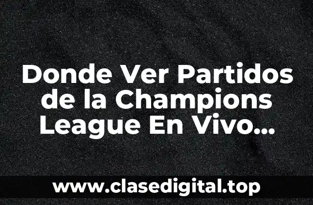 Donde Ver Partidos de la Champions League En Vivo Gratis