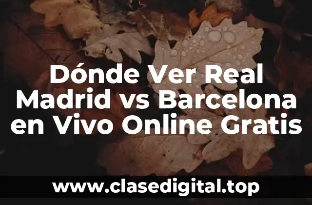 Dónde Ver Real Madrid vs Barcelona en Vivo Online Gratis