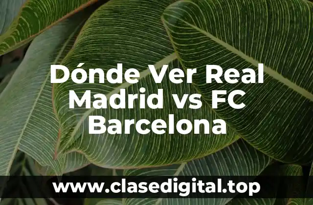 Dónde Ver Real Madrid vs FC Barcelona