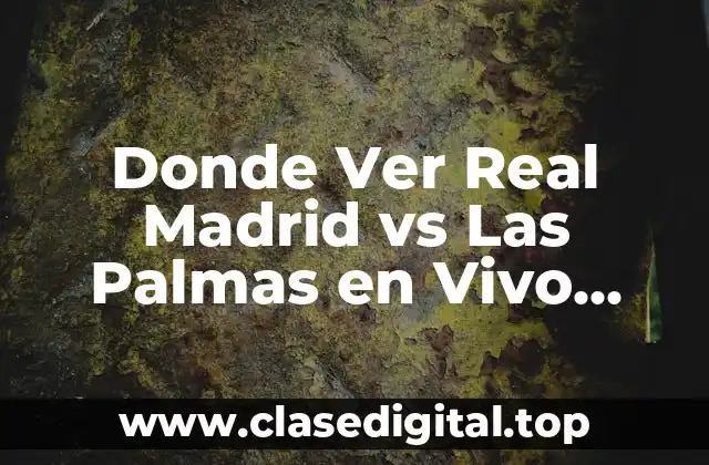 Donde Ver Real Madrid vs Las Palmas en Vivo Gratis