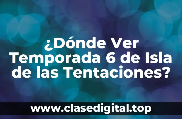 ¿Dónde Ver Temporada 6 de Isla de las Tentaciones?