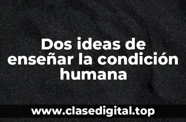 Dos ideas de enseñar la condición humana