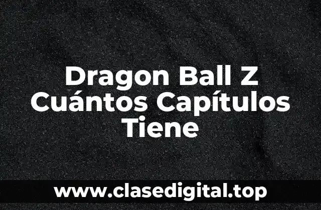 Dragon Ball Z Cuántos Capítulos Tiene