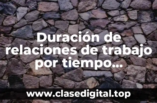 Duración de relaciones de trabajo por tiempo determinado