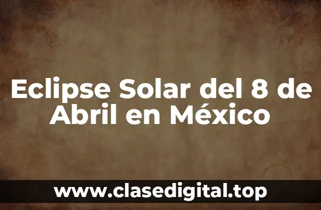 Eclipse Solar del 8 de Abril en México