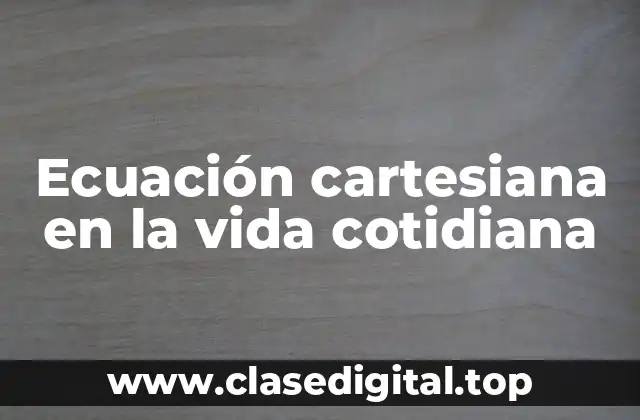 Ecuación cartesiana en la vida cotidiana