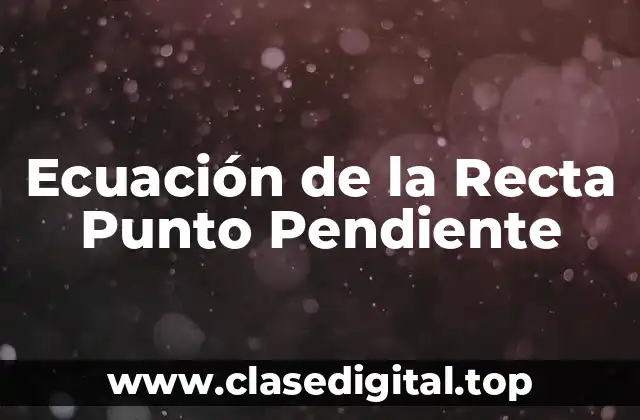 Ecuación de la Recta Punto Pendiente