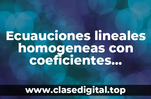 Ecuauciones lineales homogeneas con coeficientes constantes