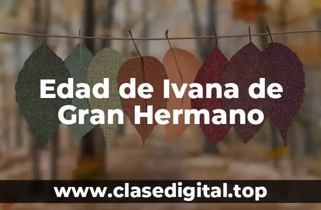 Edad de Ivana de Gran Hermano
