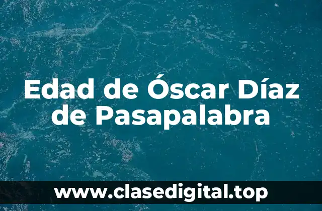 Edad de Óscar Díaz de Pasapalabra
