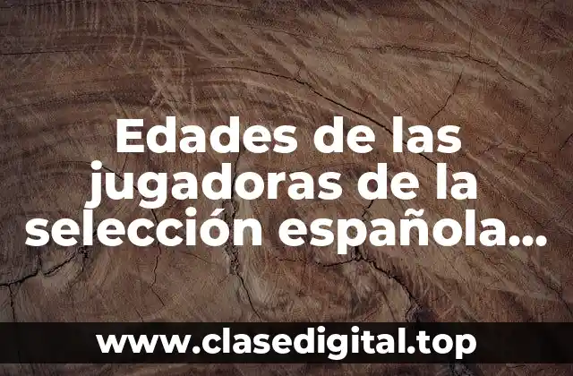 Edades de las jugadoras de la selección española de fútbol femenino