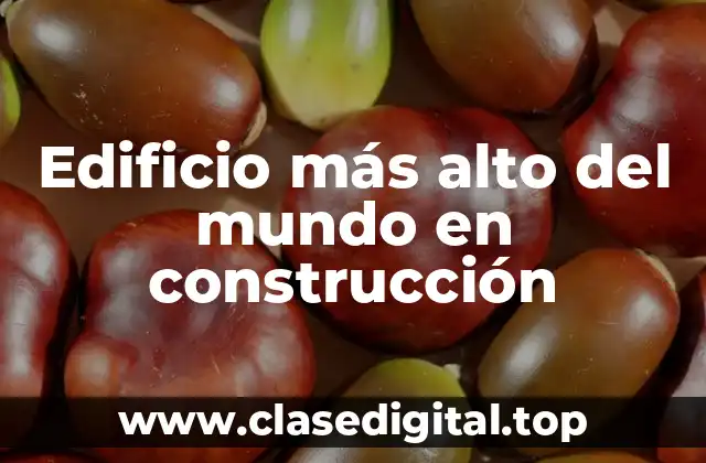 Edificio más alto del mundo en construcción