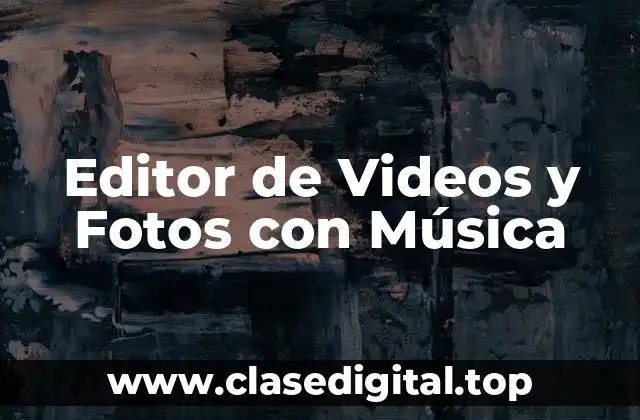 ¿Qué es un Editor de Videos y Fotos con Música?