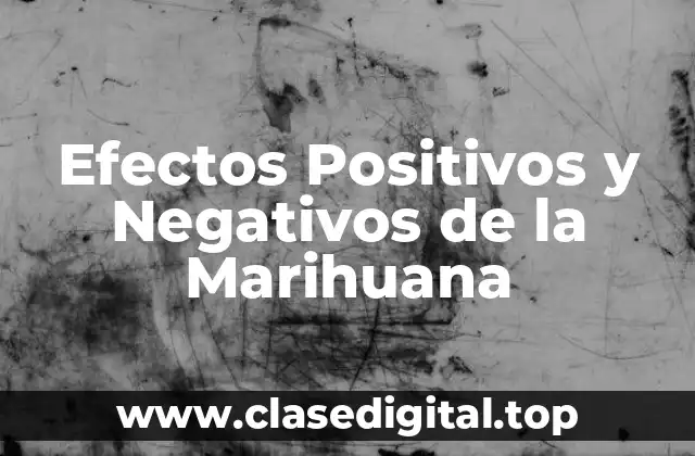 Efectos Positivos y Negativos de la Marihuana