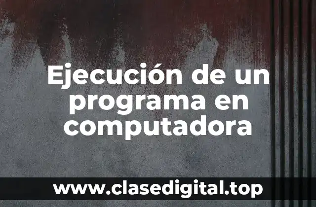 Ejemplos de ejecución de un programa en computadora