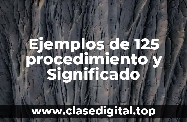 Ejemplos de 125 procedimiento y Significado