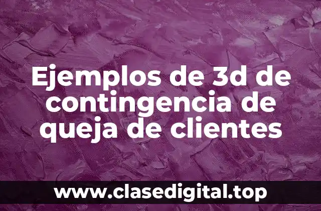 Ejemplos de 3d de contingencia de queja de clientes