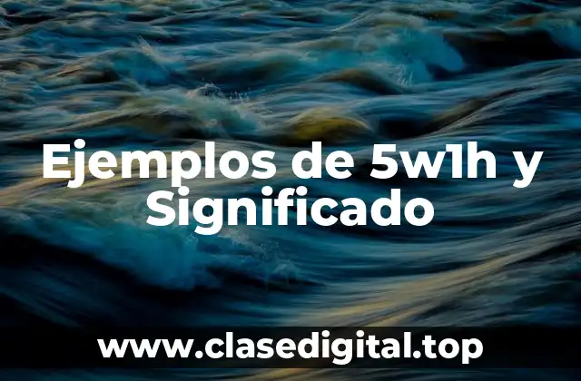 Ejemplos de 5w1h y Significado