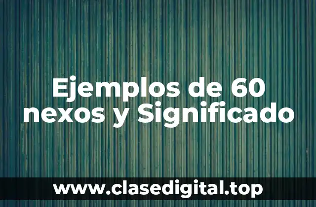 Ejemplos de 60 nexos y Significado