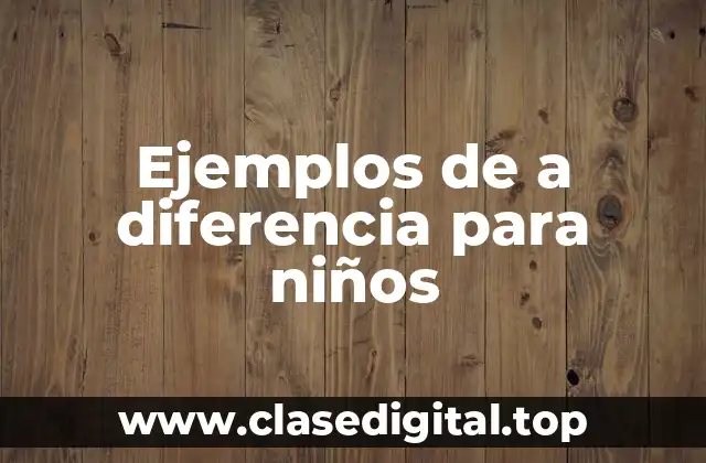 Ejemplos de a diferencia para niños