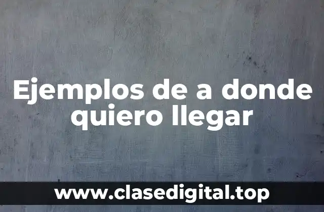 Ejemplos de a donde quiero llegar
