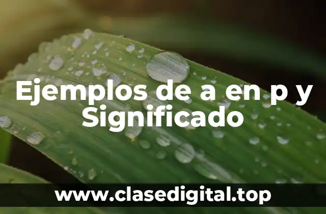 Ejemplos de a en p y Significado