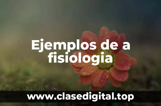 Ejemplos de a fisiologia