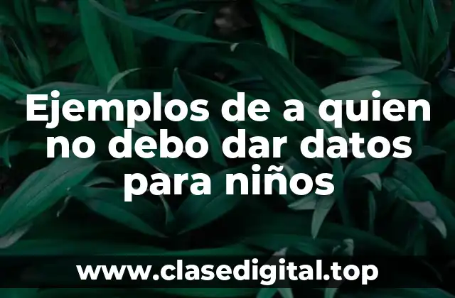 Ejemplos de a quien no debo dar datos para niños