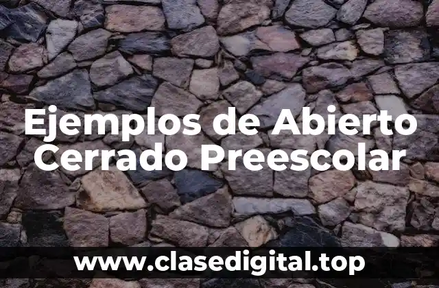 Ejemplos de Abierto Cerrado Preescolar