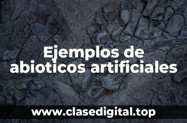 Ejemplos de abioticos artificiales