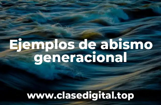 Ejemplos de abismo generacional