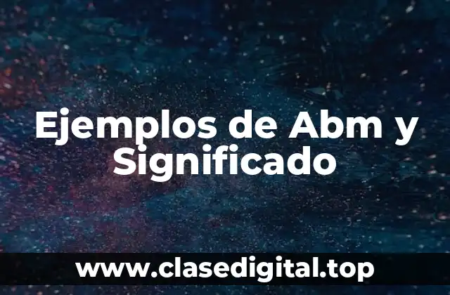 Ejemplos de Abm y Significado