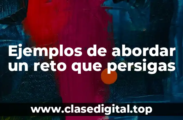 Ejemplos de abordar un reto que persigas