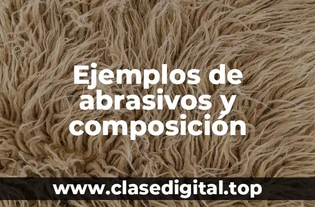 Ejemplos de abrasivos y composición