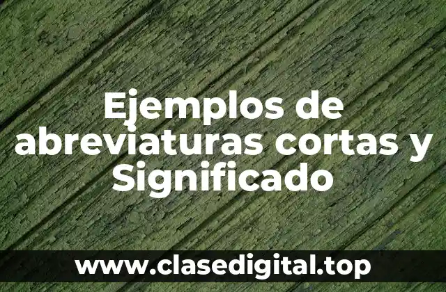 Ejemplos de abreviaturas cortas y Significado