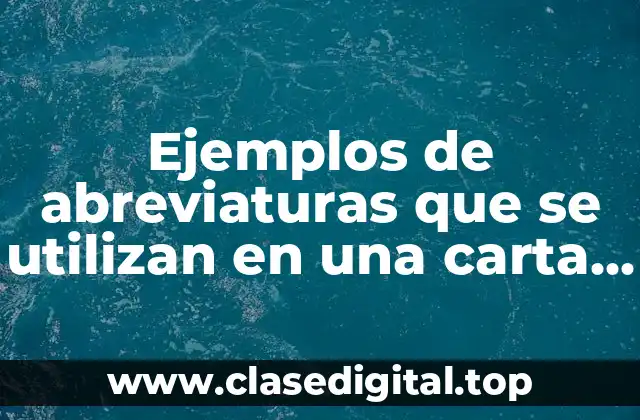Ejemplos de abreviaturas que se utilizan en una carta formal
