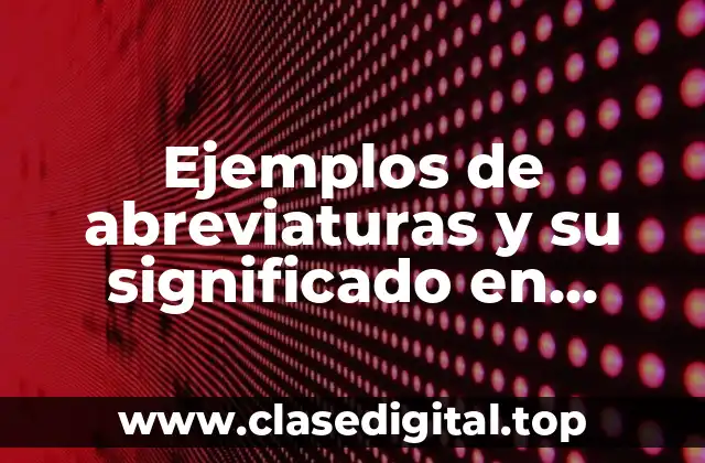 Ejemplos de abreviaturas y su significado en México