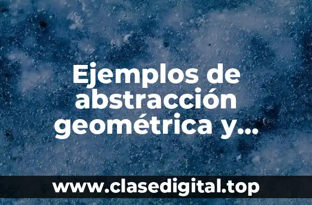 Ejemplos de abstracción geométrica y Significado