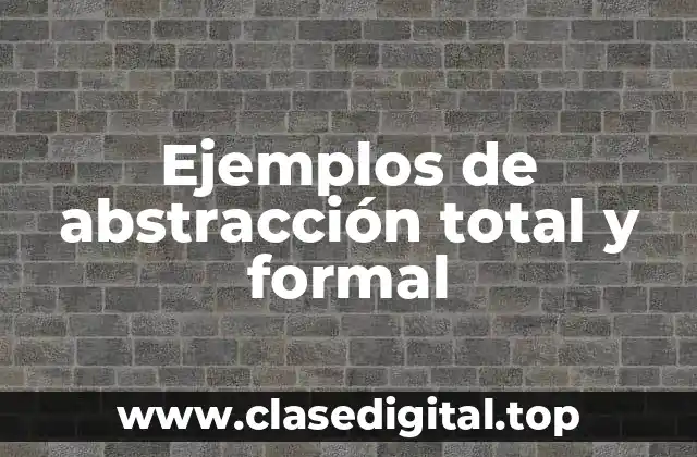 Ejemplos de abstracción total y formal