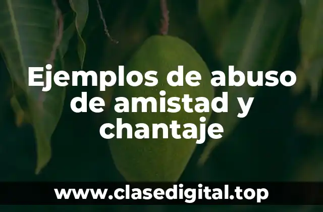 Ejemplos de abuso de amistad y chantaje
